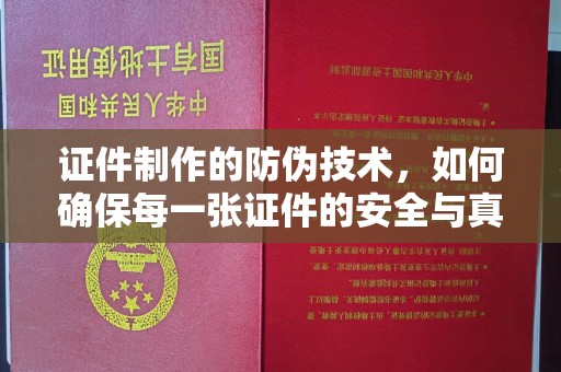 招远证件制作的防伪技术，如何确保每一张证件的安全与真实