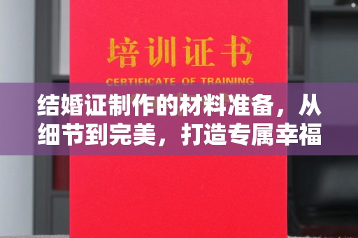 招远结婚证制作的材料准备，从细节到完美，打造专属幸福证明