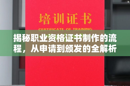 招远揭秘职业资格证书制作的流程，从申请到颁发的全解析
